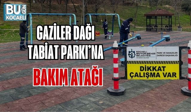 GAZİLER DAĞI TABİAT PARKI’NA BAKIM ATAĞI