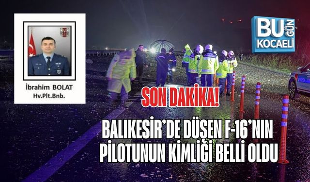 SON DAKİKA! BALIKESİR’DE DÜŞEN F-16’NIN PİLOTUNUN KİMLİĞİ BELLİ OLDU