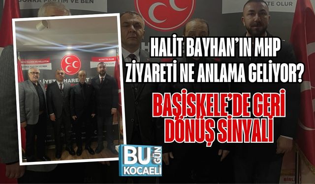 HALİT BAYHAN’IN MHP ZİYARETİ NE ANLAMA GELİYOR? BAŞİSKELE’DE GERİ DÖNÜŞ SİNYALİ