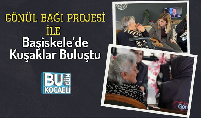 Gönül Bağı Projesi ile Başiskele’de Kuşaklar Buluştu