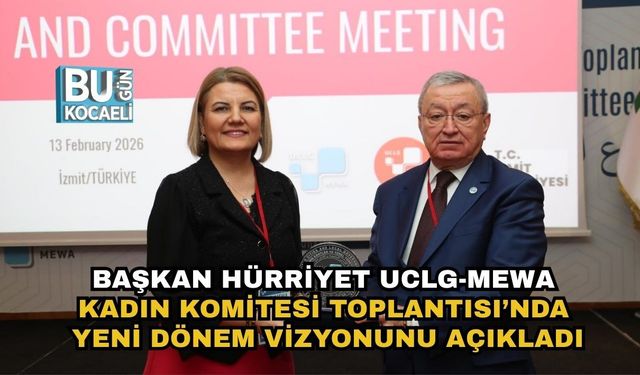 BAŞKAN HÜRRİYET UCLG-MEWA KADIN KOMİTESİ TOPLANTISI’NDA YENİ DÖNEM VİZYONUNU AÇIKLADI