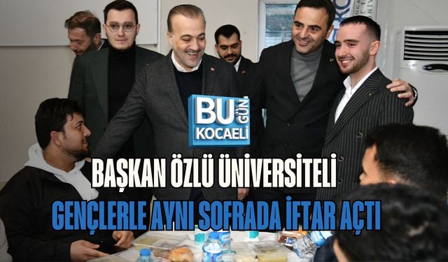BAŞKAN ÖZLÜ ÜNİVERSİTELİ GENÇLERLE AYNI SOFRADA İFTAR AÇTI