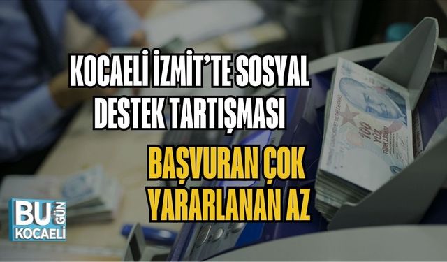 KOCAELİ İZMİT’TE SOSYAL DESTEK TARTIŞMASI: BAŞVURAN ÇOK, YARARLANAN AZ
