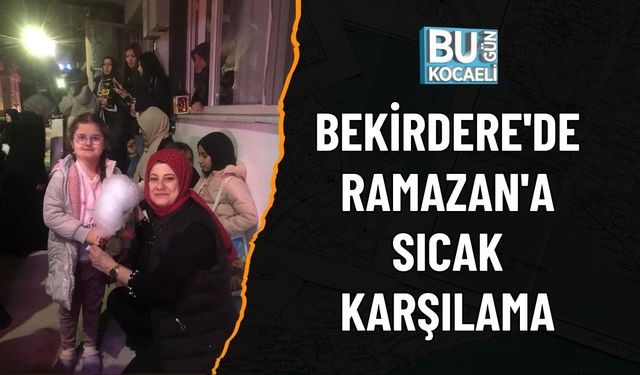 BEKİRDERE'DE RAMAZAN'A SICAK KARŞILAMA