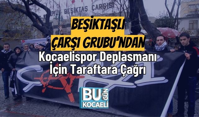Beşiktaşlı Çarşı Grubu’ndan Kocaelispor Deplasmanı İçin Taraftara Çağrı