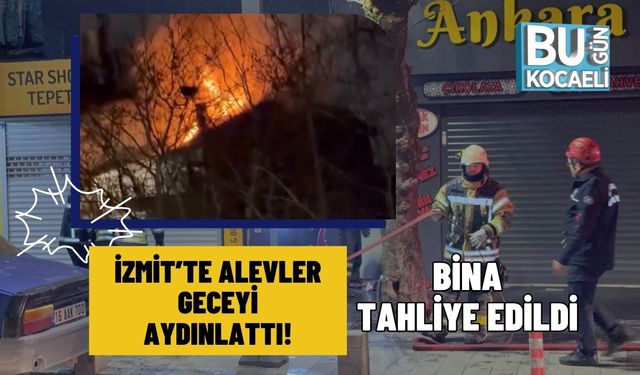 İZMİT’TE ALEVLER GECEYİ AYDINLATTI! BİNA TAHLİYE EDİLDİ