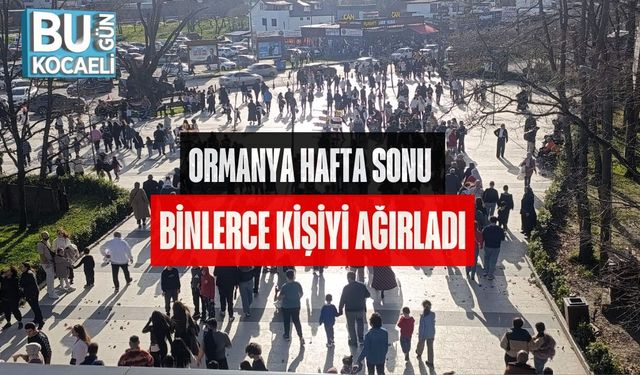 ORMANYA HAFTA SONU BİNLERCE KİŞİYİ AĞIRLADI