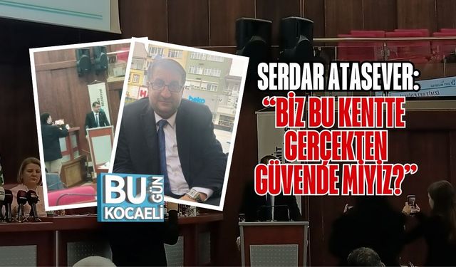 Serdar Atasever: “Biz Bu Kentte Gerçekten Güvende Miyiz?”