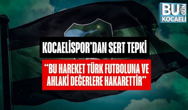 Kocaelispor’dan Sert Tepki: “Bu Hareket Türk Futboluna ve Ahlaki Değerlere Hakarettir”