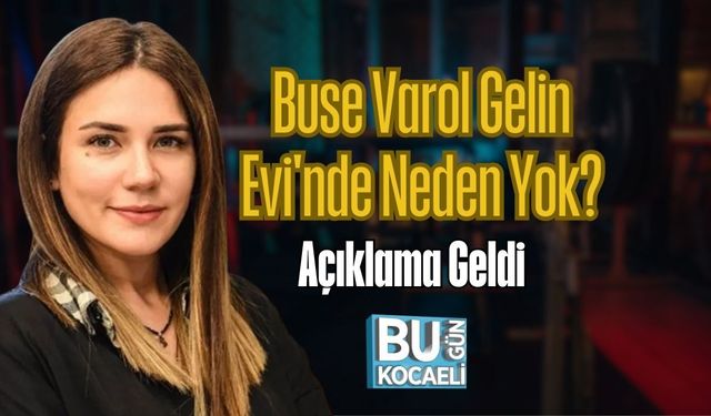 Buse Varol Gelin Evi'nde Neden Yok? Açıklama Geldi