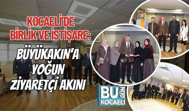 KOCAELİ’DE BİRLİK VE İSTİŞARE: BÜYÜKAKIN’A YOĞUN ZİYARETÇİ AKINI