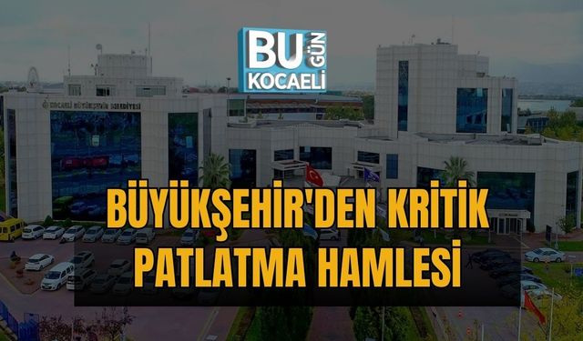 BÜYÜKŞEHİR'DEN KRİTİK PATLATMA HAMLESİ