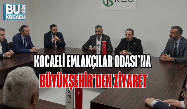KOCAELİ EMLAKÇILAR ODASI’NA BÜYÜKŞEHİR’DEN ZİYARET