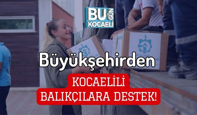 Büyükşehirden Kocaelili Balıkçılara Destek!