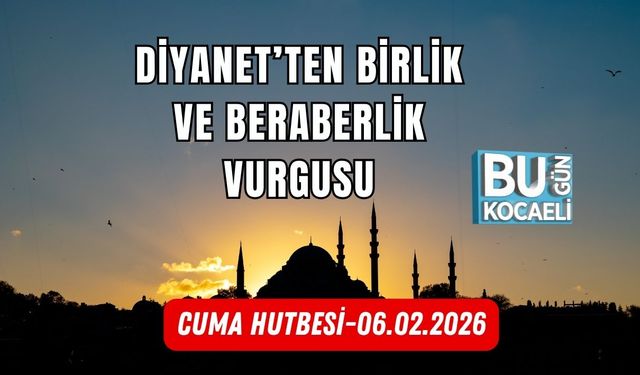 DİYANET’TEN 6 ŞUBAT HUTBESİ: BİRLİK VE BERABERLİK VURGUSU