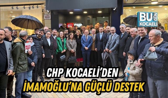 CHP KOCAELİ’DEN İMAMOĞLU’NA GÜÇLÜ DESTEK
