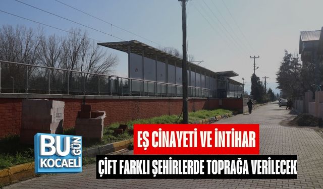 EŞ CİNAYETİ VE İNTİHAR: ÇİFT FARKLI ŞEHİRLERDE TOPRAĞA VERİLECEK