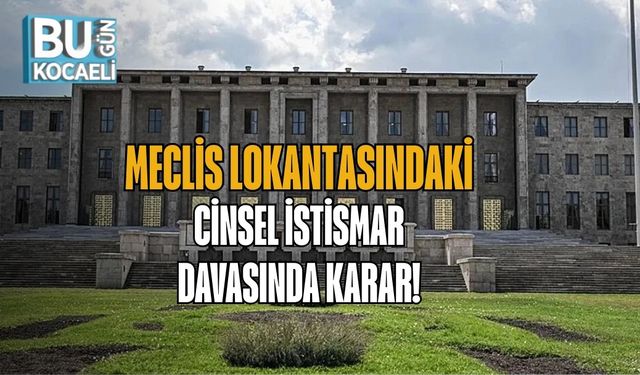 MECLİS LOKANTASINDAKİ CİNSEL İSTİSMAR DAVASINDA KARAR!