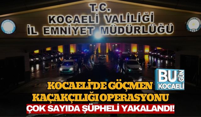 KOCAELİ'DE GÖÇMEN KAÇAKÇILIĞI OPERASYONU: ÇOK SAYIDA ŞÜPHELİ YAKALANDI!