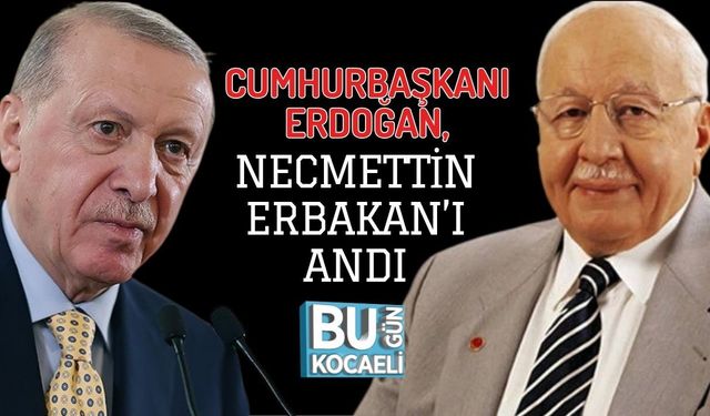 CUMHURBAŞKANI ERDOĞAN, NECMETTİN ERBAKAN’I ANDI