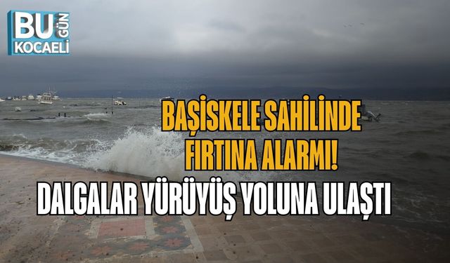 BAŞİSKELE SAHİLİNDE FIRTINA ALARMI! DALGALAR YÜRÜYÜŞ YOLUNA ULAŞTI