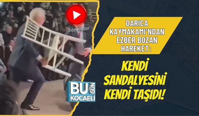 DARICA KAYMAKAMI’NDAN EZBER BOZAN HAREKET: KENDİ SANDALYESİNİ KENDİ TAŞIDI!