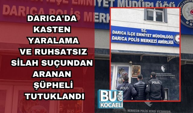 DARICA'DA KASTEN YARALAMA VE RUHSATSIZ SİLAH SUÇUNDAN ARANAN ŞÜPHELİ TUTUKLANDI