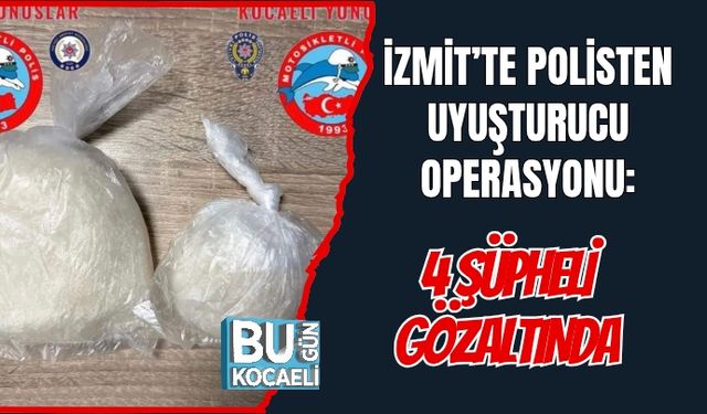 İZMİT’TE POLİSTEN UYUŞTURUCU OPERASYONU: 4 ŞÜPHELİ GÖZALTINDA