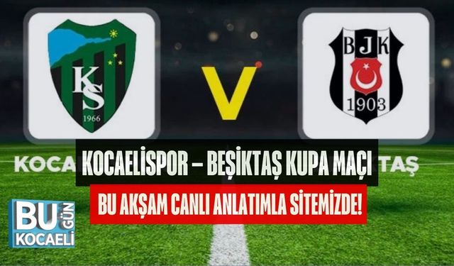 KOCAELİSPOR – BEŞİKTAŞ KUPA MAÇI BU AKŞAM CANLI ANLATIMLA SİTEMİZDE!