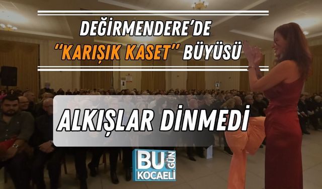 DEĞİRMENDERE’DE “KARIŞIK KASET” BÜYÜSÜ: ALKIŞLAR DİNMEDİ