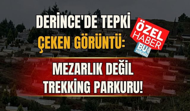 DERİNCE'DE TEPKİ ÇEKEN GÖRÜNTÜ: MEZARLIK DEĞİL TREKKİNG PARKURU!