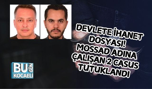 DEVLETE İHANET DOSYASI! MOSSAD ADINA ÇALIŞAN 2 CASUS TUTUKLANDI