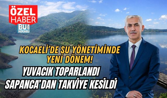 Kocaeli’de Su Yönetiminde Yeni Dönem: Yuvacık Toparlandı, Sapanca’dan Takviye Kesildi
