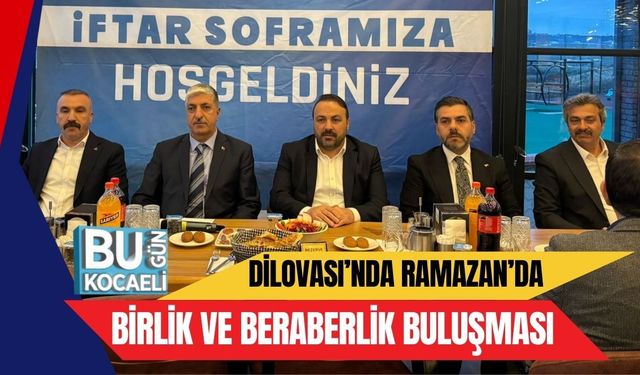 DİLOVASI’NDA RAMAZAN’DA BİRLİK VE BERABERLİK BULUŞMASI