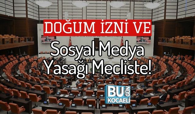 Doğum İzni ve Sosyal Medya Yasağı Mecliste!