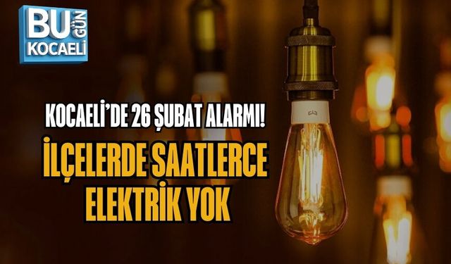KOCAELİ’DE 26 ŞUBAT ALARMI: İLÇELERDE SAATLERCE ELEKTRİK YOK