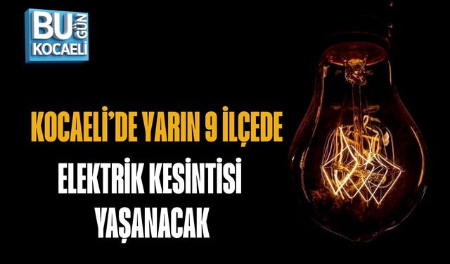 KOCAELİ’DE YARIN 9 İLÇEDE ELEKTRİK KESİNTİSİ YAŞANACAK