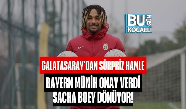 GALATASARAY'DAN SÜRPRİZ HAMLE: BAYERN MÜNİH ONAY VERDİ, SACHA BOEY DÖNÜYOR!