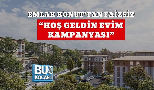 EMLAK KONUT’TAN FAİZSİZ “HOŞ GELDİN EVİM KAMPANYASI”