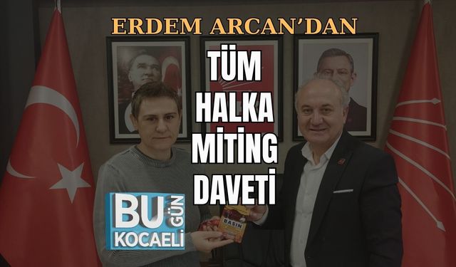 ERDEM ARCAN’DAN TÜM HALKA MİTİNG DAVETİ
