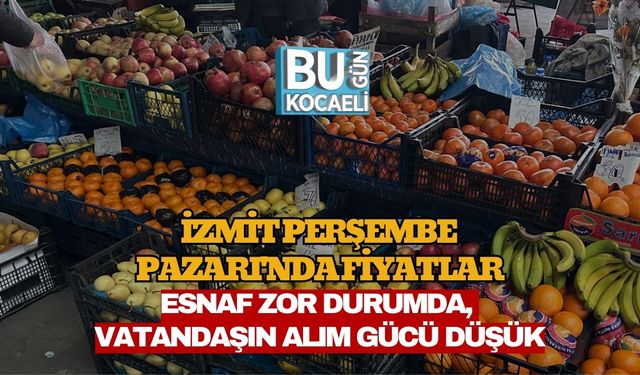 İzmit Perşembe Pazarı'nda Fiyatlar: Esnaf Zor Durumda, Vatandaşın Alım Gücü Düşük