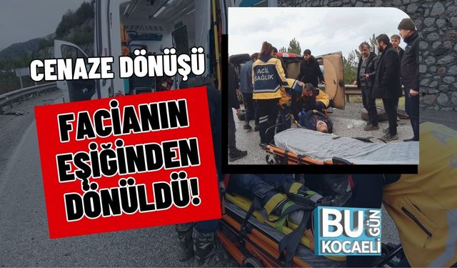 CENAZE DÖNÜŞÜ FACİANIN EŞİĞİNDEN DÖNÜLDÜ!