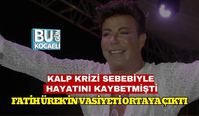 Kalp Krizi Sebebiyle Hayatını Kaybetmişti: Fatih Ürek'in Vasiyeti Ortaya Çıktı