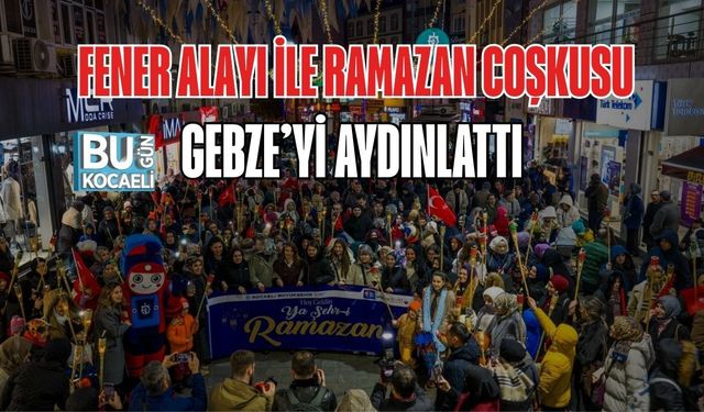 FENER ALAYI İLE RAMAZAN COŞKUSU GEBZE’Yİ AYDINLATTI