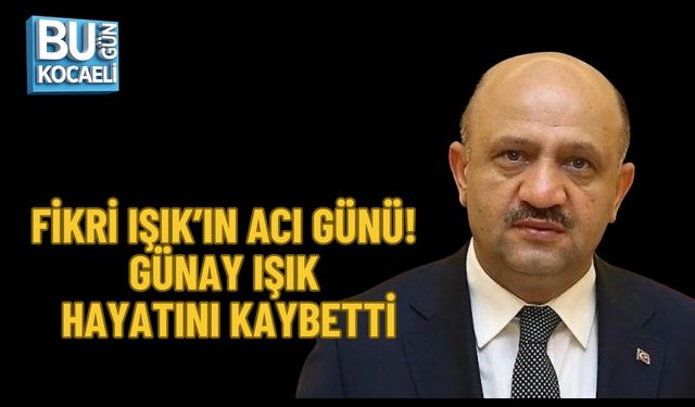 FİKRİ IŞIK’IN ACI GÜNÜ: GÜNAY IŞIK HAYATINI KAYBETTİ