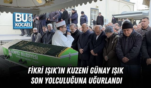 FİKRİ IŞIK’IN KUZENİ GÜNAY IŞIK SON YOLCULUĞUNA UĞURLANDI