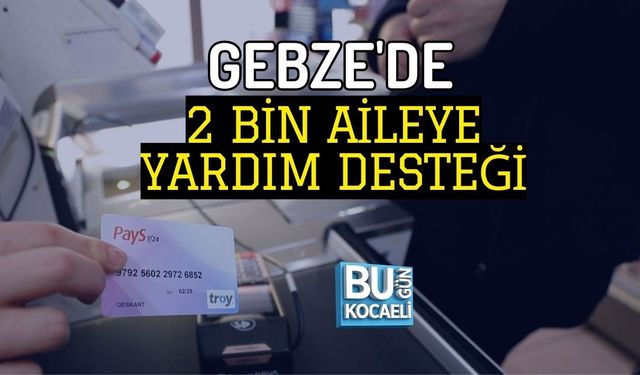 GEBZE'DE 2 BİN AİLEYE YARDIM DESTEĞİ
