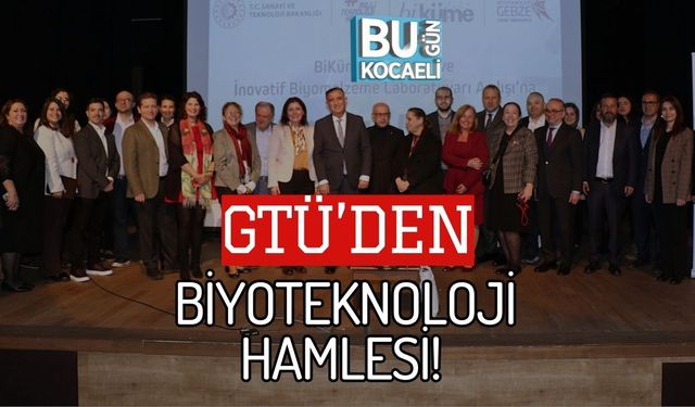GTÜ’DEN BİYOTEKNOLOJİ HAMLESİ!