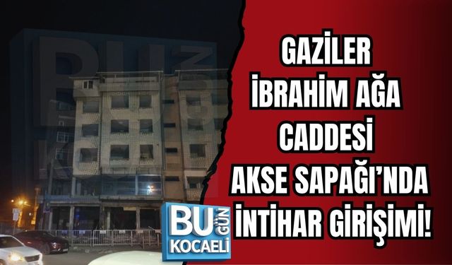 GAZİLER İBRAHİM AĞA CADDESİ AKSE SAPAĞI’NDA İNTİHAR GİRİŞİMİ!