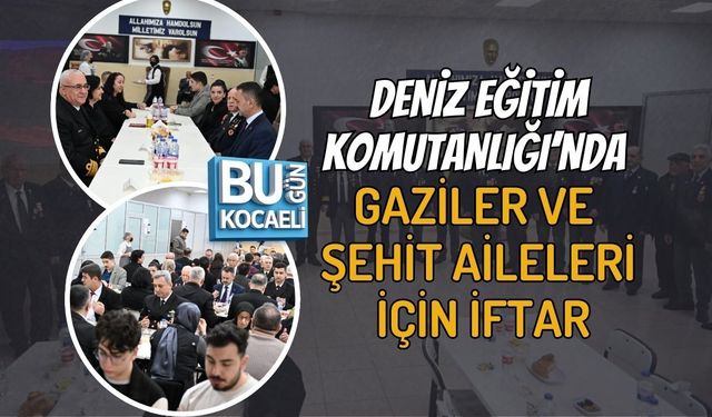 DENİZ EĞİTİM KOMUTANLIĞI’NDA GAZİLER VE ŞEHİT AİLELERİ İÇİN İFTAR